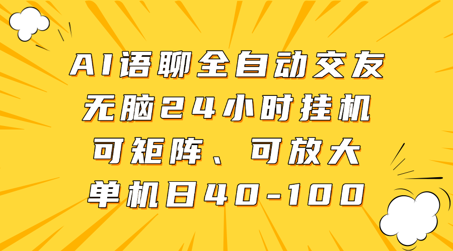 AI语聊全自动交友，无脑24小时挂机可矩阵、单机日40-100，可放大
