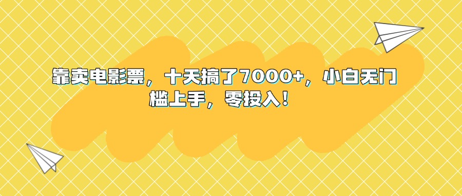 靠卖电影票，十天搞了7000+，小白无门槛上手，零投入！