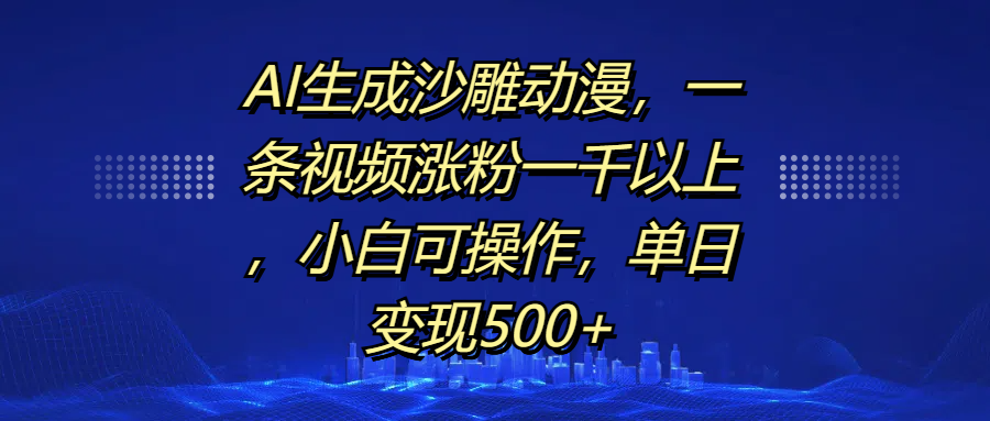 AI生成沙雕动漫,一条视频涨粉一千以上,单日变现500+,小白可操作