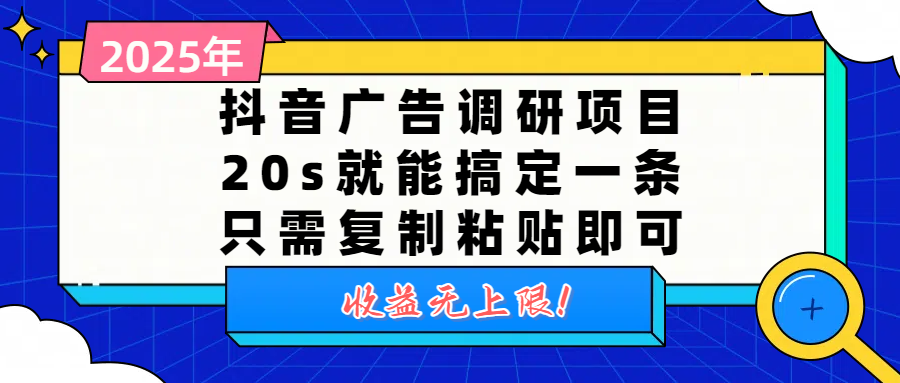抖音广告调研项目,20s就能搞定一条,只需复制粘贴即可,收益无上限