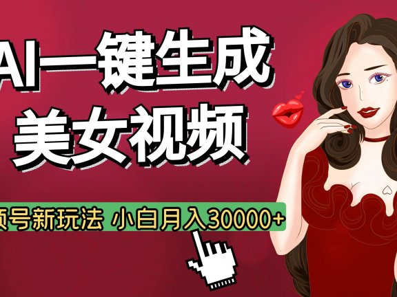 视频号AI玩法大揭秘,一键生成美女视频,普通人也能月入3W+