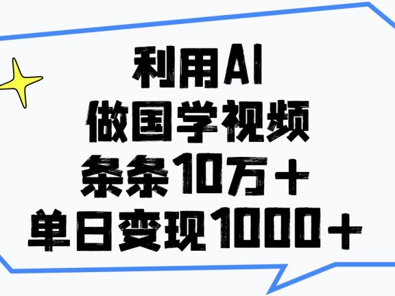 利用AI做,国学视频,单日变现1000+,条条10万+